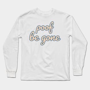 Poof Be Gone Quote Long Sleeve T-Shirt